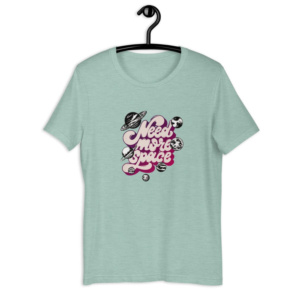 Need More Space Unisex T-Shirt - BeExtra! Apparel & More