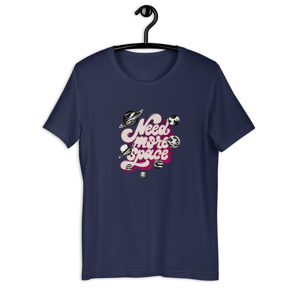 Need More Space Unisex T-Shirt - BeExtra! Apparel & More